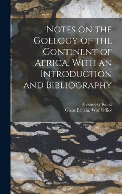 Notes on the Goelogy of the Continent of Africa, With an Introduction and Bibliography by Alexander Knox