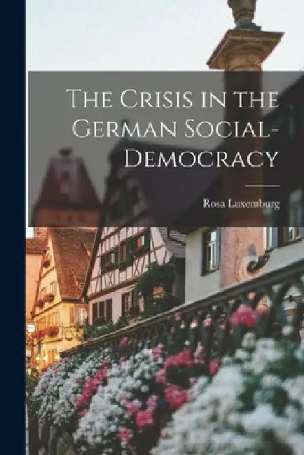 The Crisis in the German Social-Democracy by Rosa Luxemburg