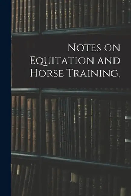Notes on Equitation and Horse Training, by Anonymous