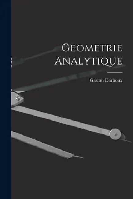 Geometrie Analytique by Gaston Darboux