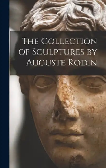 The Collection of Sculptures by Auguste Rodin by Anonymous