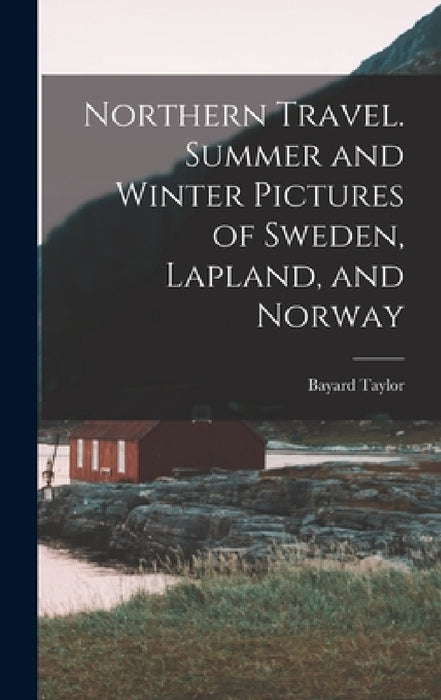 Northern Travel. Summer and Winter Pictures of Sweden, Lapland, and Norway by Bayard Taylor