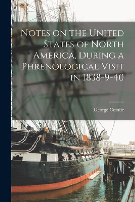 Notes on the United States of North America, During a Phrenological Visit in 1838-9-40 by George Combe
