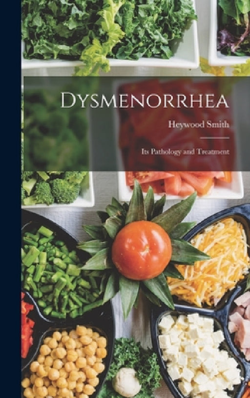 Dysmenorrhea: Its Pathology and Treatment by Heywood Smith