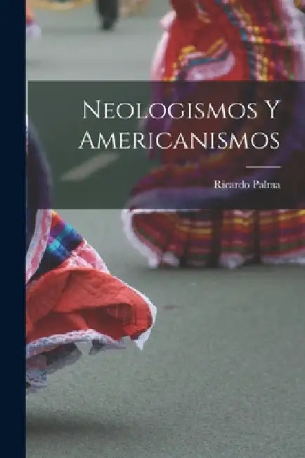 Neologismos y Americanismos by Ricardo Palma
