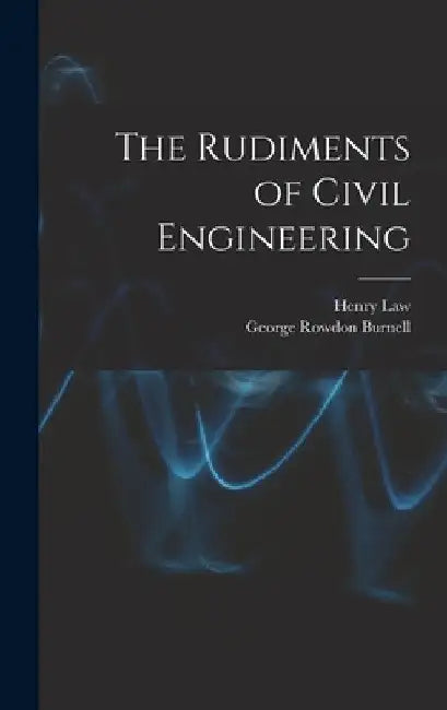 The Rudiments of Civil Engineering by George Rowdon Burnell