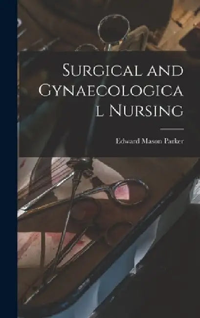 Surgical and Gynaecological Nursing by Edward Mason Parker