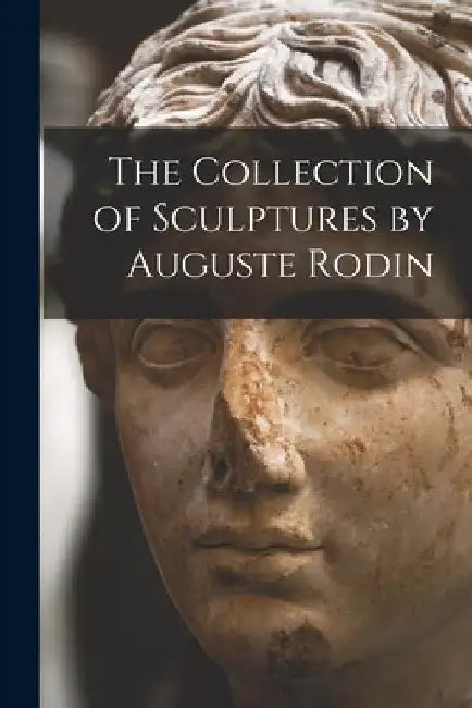 The Collection of Sculptures by Auguste Rodin by Anonymous
