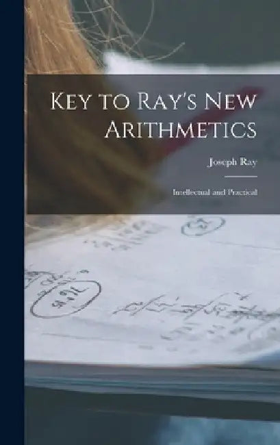 Key to Ray's New Arithmetics: Intellectual and Practical by Joseph Ray