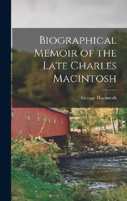 Biographical Memoir of the Late Charles Macintosh by George Macintosh