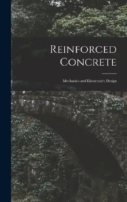 Reinforced Concrete: Mechanics and Elementary Design by Anonymous