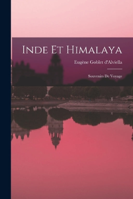 Inde Et Himalaya: Souvenirs De Voyage by Eugène Goblet D'Alviella