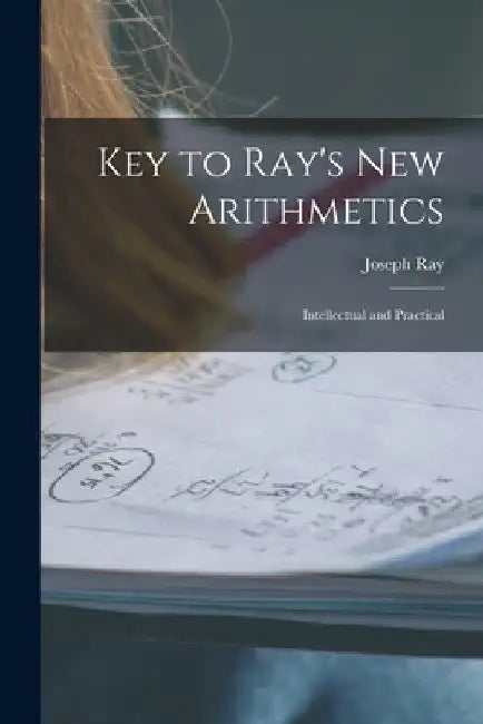 Key to Ray's New Arithmetics: Intellectual and Practical by Joseph Ray
