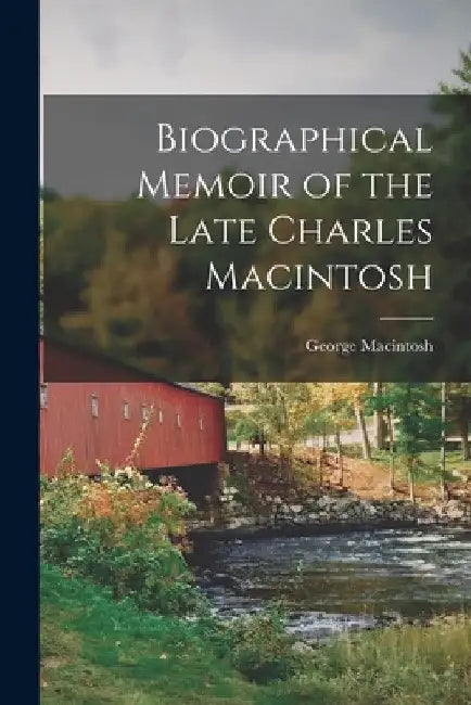 Biographical Memoir of the Late Charles Macintosh by George Macintosh