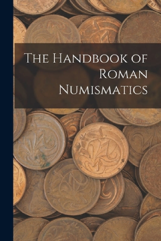 The Handbook of Roman Numismatics by Anonymous