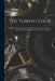 The Tower Clock: Designed and Made for the University of Chicago by the Chicago Manual Training School of the University of Chicago by Anonymous
