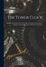 The Tower Clock: Designed and Made for the University of Chicago by the Chicago Manual Training School of the University of Chicago by Anonymous