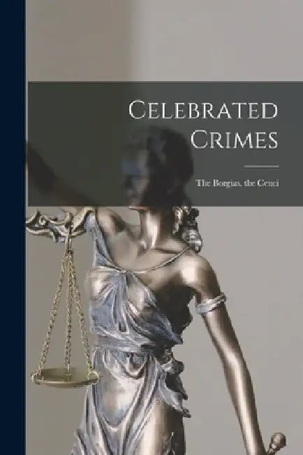 Celebrated Crimes: The Borgias. the Cenci by Anonymous