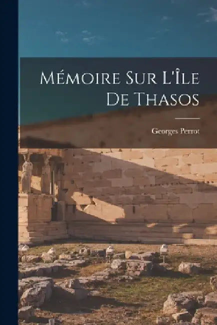 Mémoire Sur L'Île De Thasos by Georges Perrot