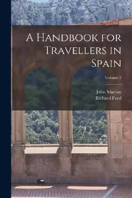 A Handbook for Travellers in Spain; Volume 2 by John Murray