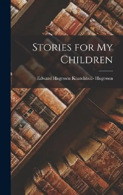 Stories for My Children by Edward Hugessen Knatchbull- Hugessen