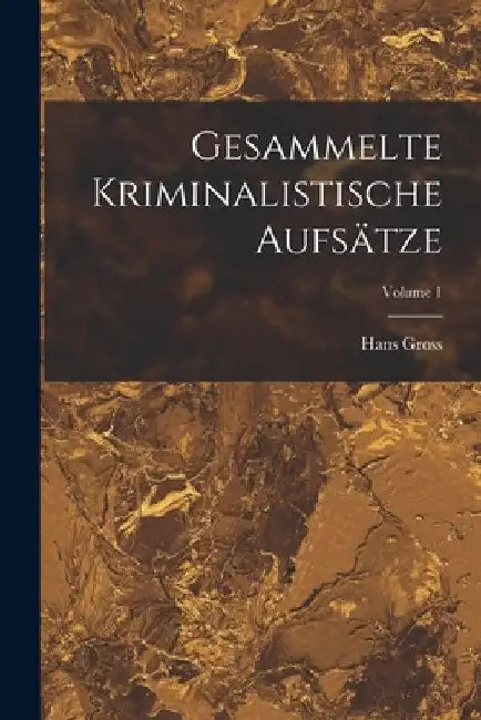Gesammelte Kriminalistische Aufsätze; Volume 1 by Hans Gross