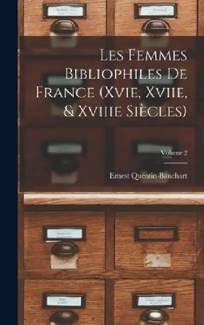Les Femmes Bibliophiles De France (Xvie, Xviie, & Xviiie Siècles); Volume 2 by Ernest Quentin-Bauchart