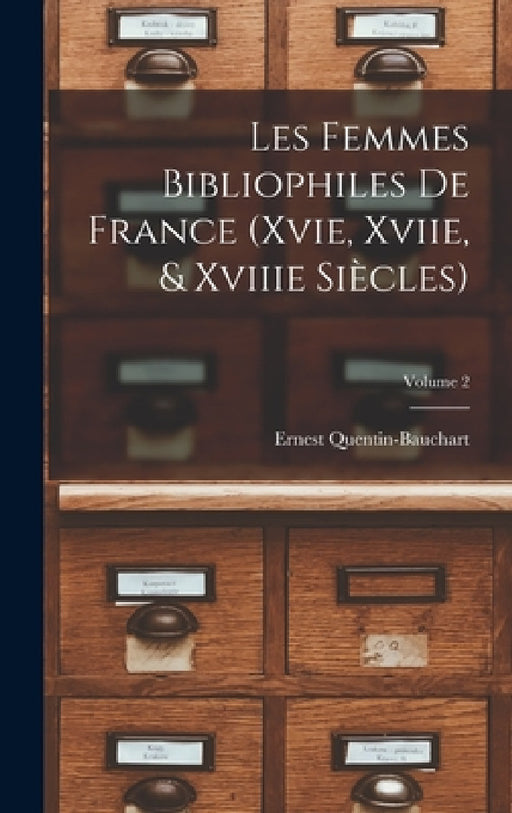 Les Femmes Bibliophiles De France (Xvie, Xviie, & Xviiie Siècles); Volume 2 by Ernest Quentin-Bauchart
