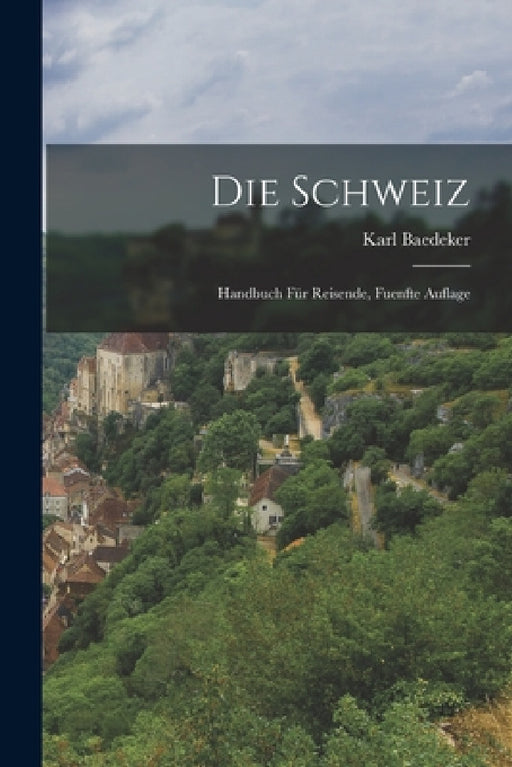 Die Schweiz: Handbuch Für Reisende, Fuenfte Auflage by Karl Baedeker