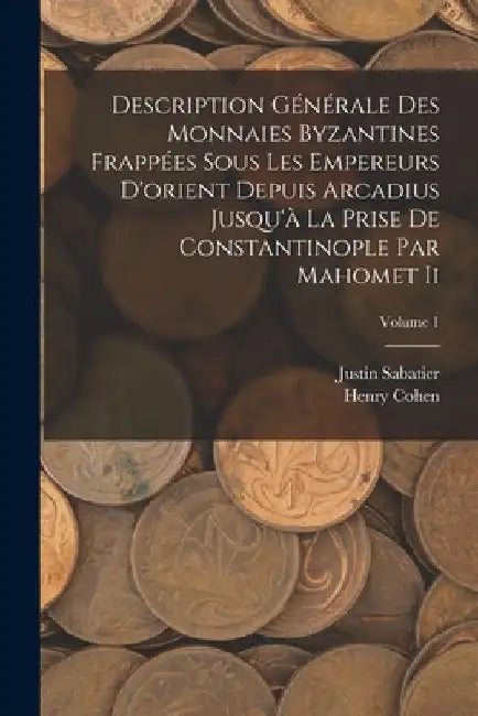 Description Générale Des Monnaies Byzantines Frappées Sous Les Empereurs D'orient Depuis Arcadius Jusqu'à La Prise De Constantinople Par Mahomet Ii; V by Henry Cohen