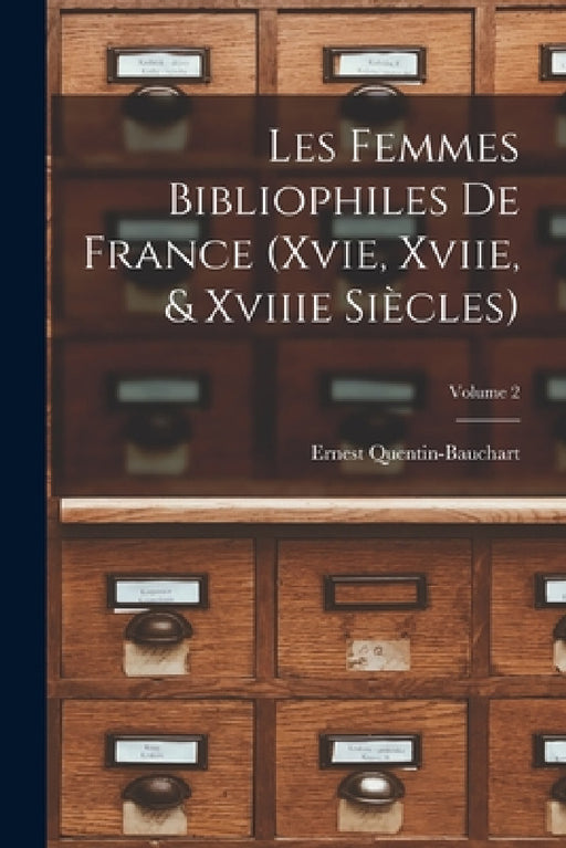 Les Femmes Bibliophiles De France (Xvie, Xviie, & Xviiie Siècles); Volume 2 by Ernest Quentin-Bauchart
