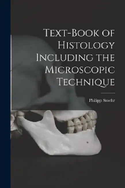Text-Book of Histology Including the Microscopic Technique by Philipp Stoehr