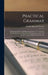 Practical Grammar: Embracing Rules for Spelling, Punctuation, Use of Capital Letters, Exercises in Synonyms, Homophones, and Use of Words by Orville Marcellus Powers