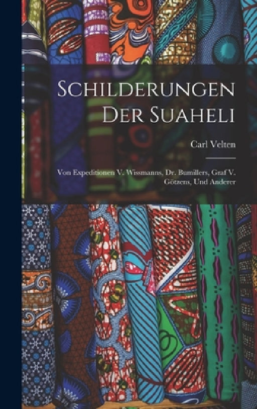 Schilderungen Der Suaheli: Von Expeditionen V. Wissmanns, Dr. Bumillers, Graf V. Götzens, Und Anderer by Carl Velten