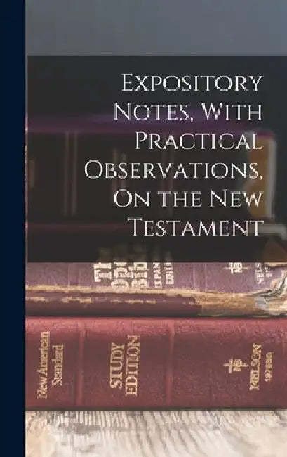 Expository Notes, With Practical Observations, On the New Testament by Anonymous
