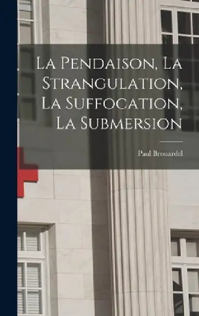 La Pendaison, La Strangulation, La Suffocation, La Submersion by Paul Brouardel