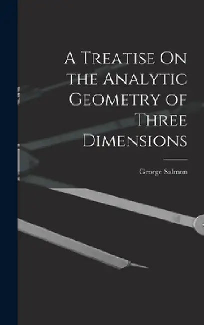 A Treatise On the Analytic Geometry of Three Dimensions by George Salmon