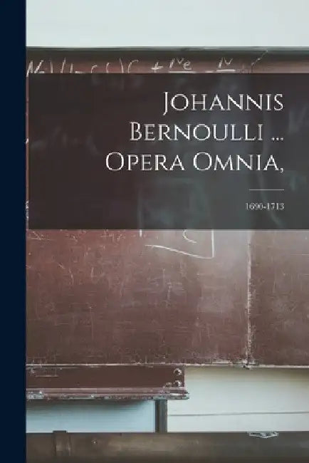Johannis Bernoulli ... Opera Omnia,: 1690-1713 by Anonymous
