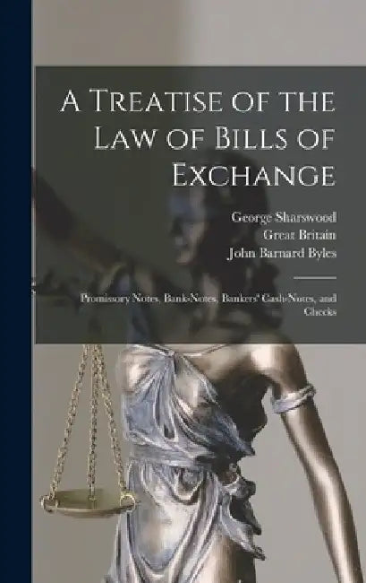 A Treatise of the Law of Bills of Exchange: Promissory Notes, Bank-Notes, Bankers' Cash-Notes, and Checks by John Barnard Byles