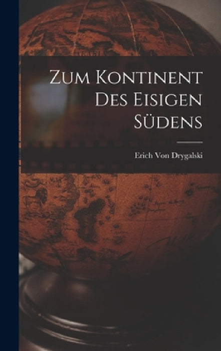 Zum Kontinent Des Eisigen Südens by Erich Von Drygalski