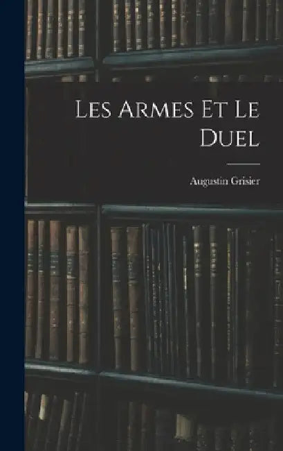 Les Armes Et Le Duel by Augustin Grisier