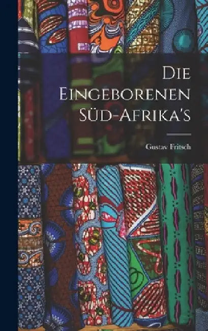 Die Eingeborenen Süd-Afrika's by Gustav Fritsch