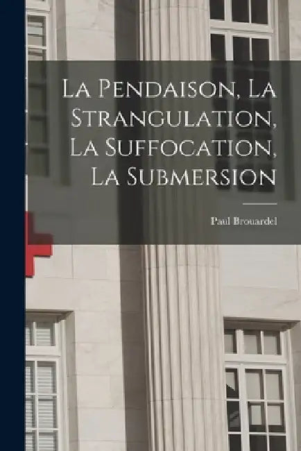 La Pendaison, La Strangulation, La Suffocation, La Submersion by Paul Brouardel