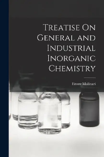Treatise On General and Industrial Inorganic Chemistry by Ettore Molinari