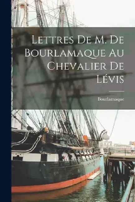Lettres De M. De Bourlamaque Au Chevalier De Lévis by Bourlamaque
