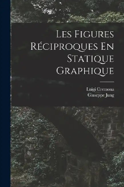 Les Figures Réciproques En Statique Graphique by Luigi Cremona