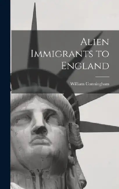 Alien Immigrants to England by William Cunningham