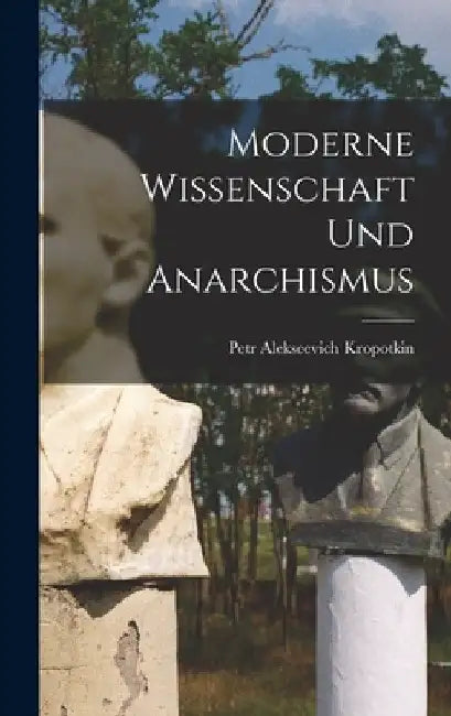 Moderne Wissenschaft Und Anarchismus by Petr Alekseevich Kropotkin