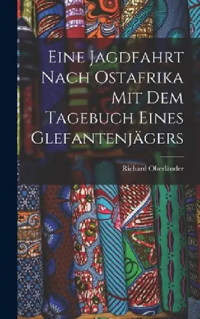 Eine Jagdfahrt nach Ostafrika mit dem Tagebuch eines Glefantenjägers by Richard Oberländer