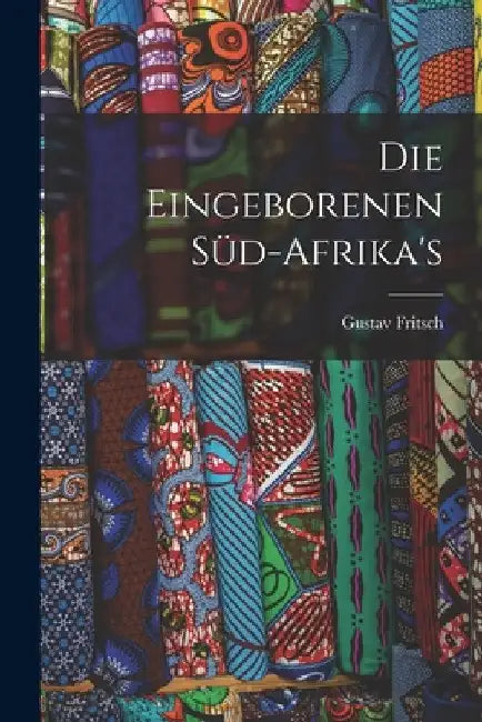 Die Eingeborenen Süd-Afrika's by Gustav Fritsch